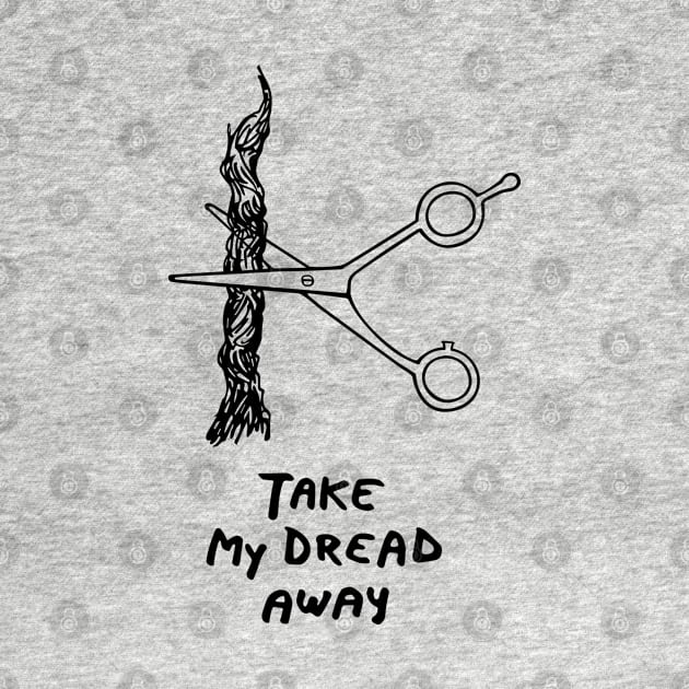 Take my dread away by drFreehair